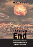 Max Page, The City's End: Two Centuries of Fantasies, Fears, and Premonitions of New York's Destruction
